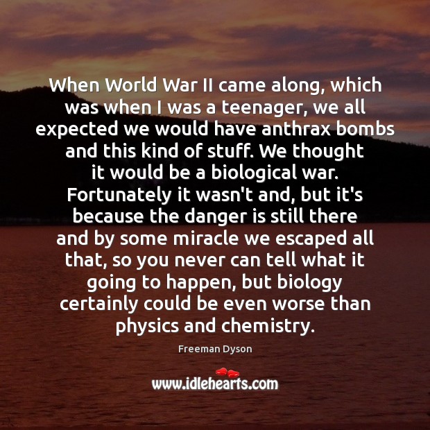 When World War II came along, which was when I was a Freeman Dyson Picture Quote