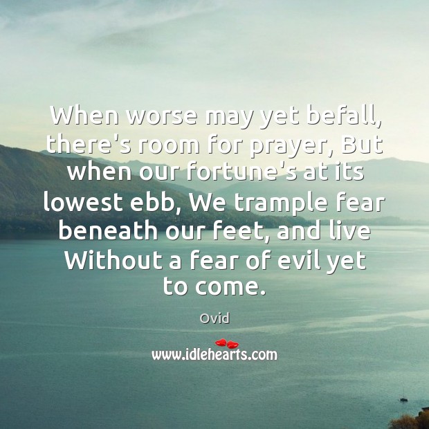 When worse may yet befall, there’s room for prayer, But when our Ovid Picture Quote