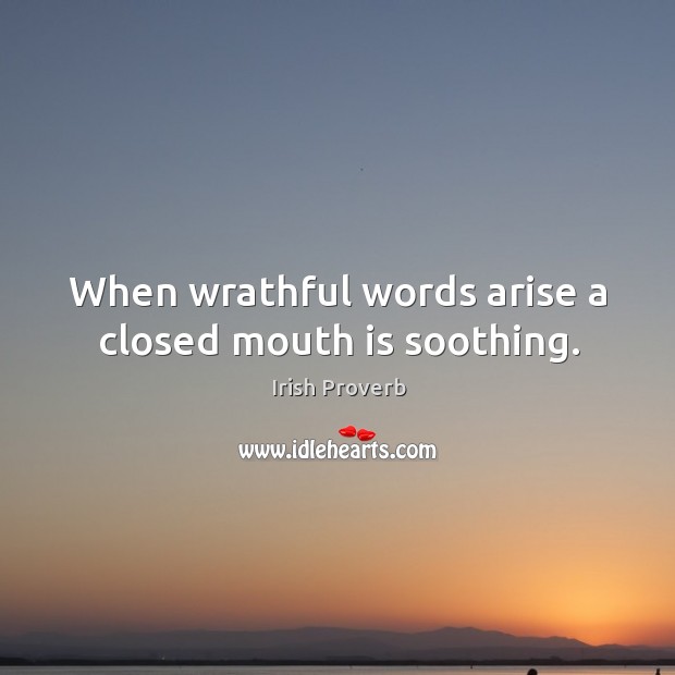 When wrathful words arise a closed mouth is soothing. Irish Proverbs Image