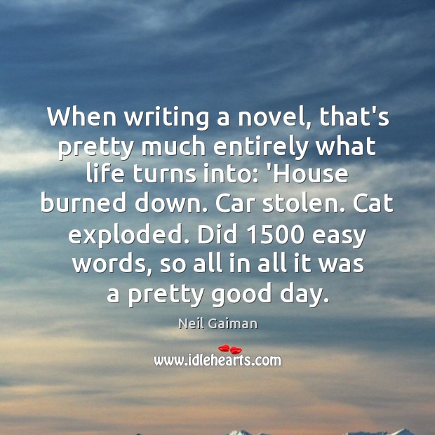 When writing a novel, that’s pretty much entirely what life turns into: Good Day Quotes Image