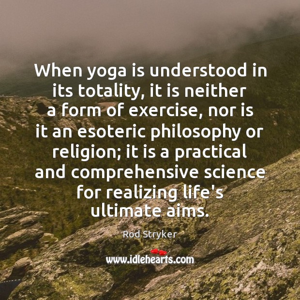 When yoga is understood in its totality, it is neither a form Rod Stryker Picture Quote