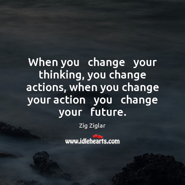 When you   change   your thinking, you change actions, when you change your Image
