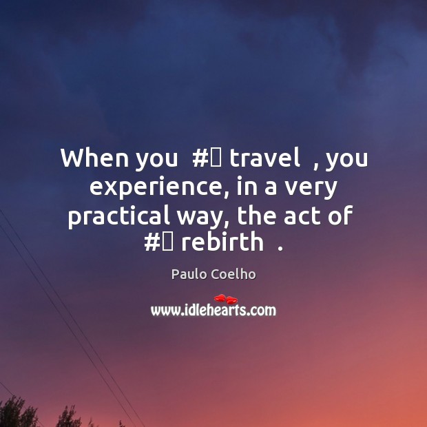 When you  #‎ travel  , you experience, in a very practical way, the act Paulo Coelho Picture Quote