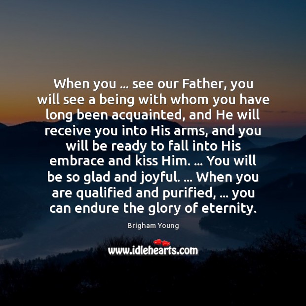 When you … see our Father, you will see a being with whom Brigham Young Picture Quote