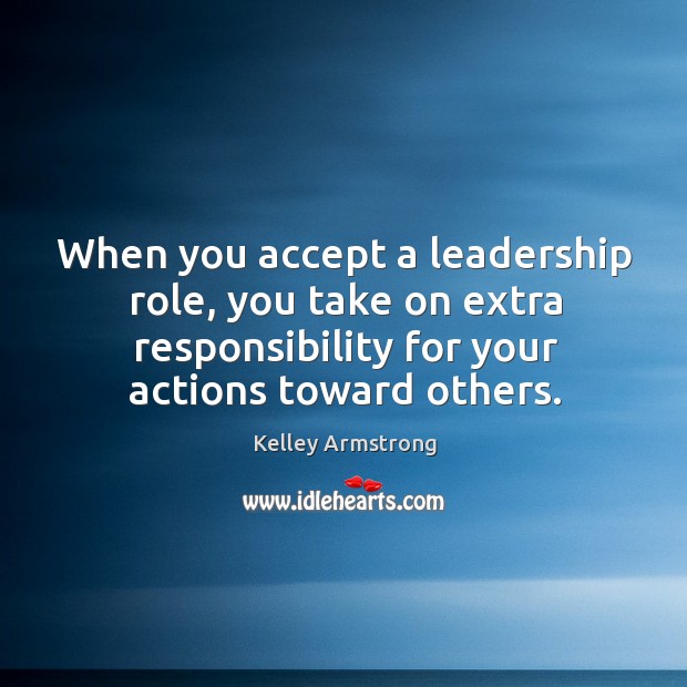 When you accept a leadership role, you take on extra responsibility for Image