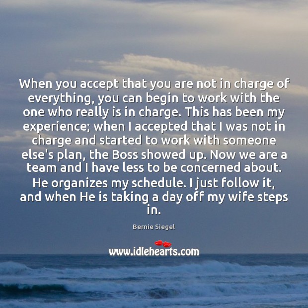 When you accept that you are not in charge of everything, you Bernie Siegel Picture Quote