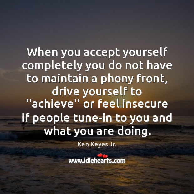When you accept yourself completely you do not have to maintain a Ken Keyes Jr. Picture Quote