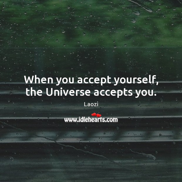 When you accept yourself, the Universe accepts you. Laozi Picture Quote