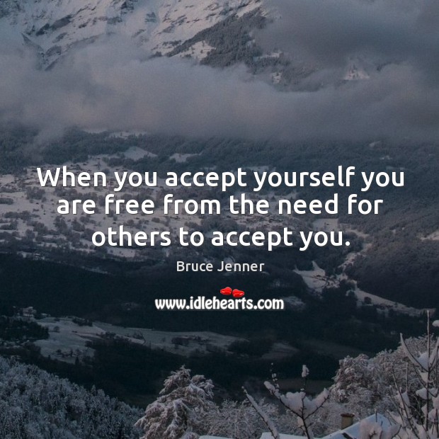 When you accept yourself you are free from the need for others to accept you. Bruce Jenner Picture Quote