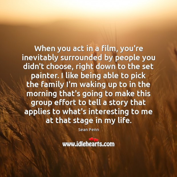 When you act in a film, you’re inevitably surrounded by people you Image