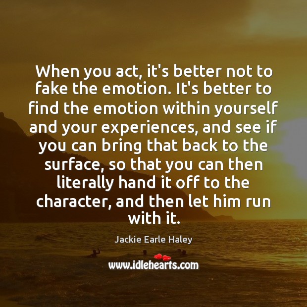 When you act, it’s better not to fake the emotion. It’s better Jackie Earle Haley Picture Quote