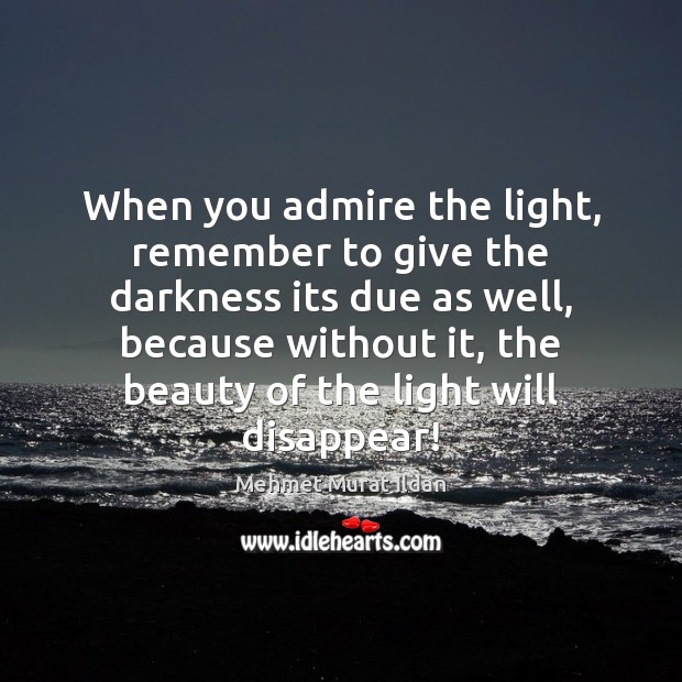 When you admire the light, remember to give the darkness its due Image