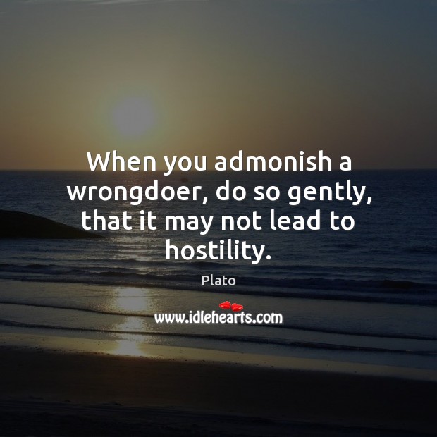 When you admonish a wrongdoer, do so gently, that it may not lead to hostility. Image