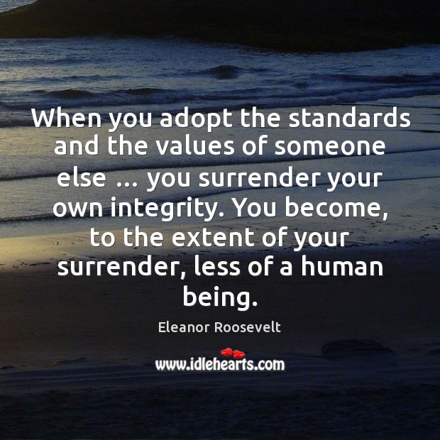 When you adopt the standards and the values of someone else … you Eleanor Roosevelt Picture Quote