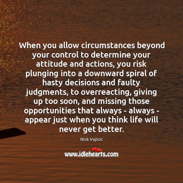 When you allow circumstances beyond your control to determine your attitude and Nick Vujicic Picture Quote