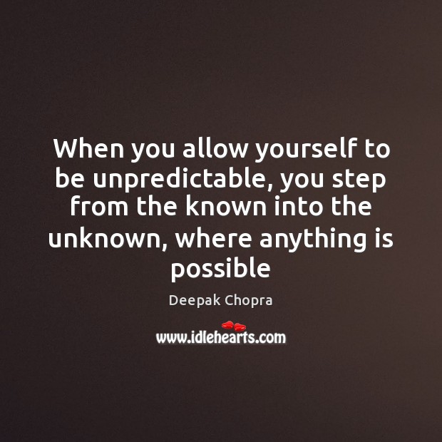 When you allow yourself to be unpredictable, you step from the known Deepak Chopra Picture Quote