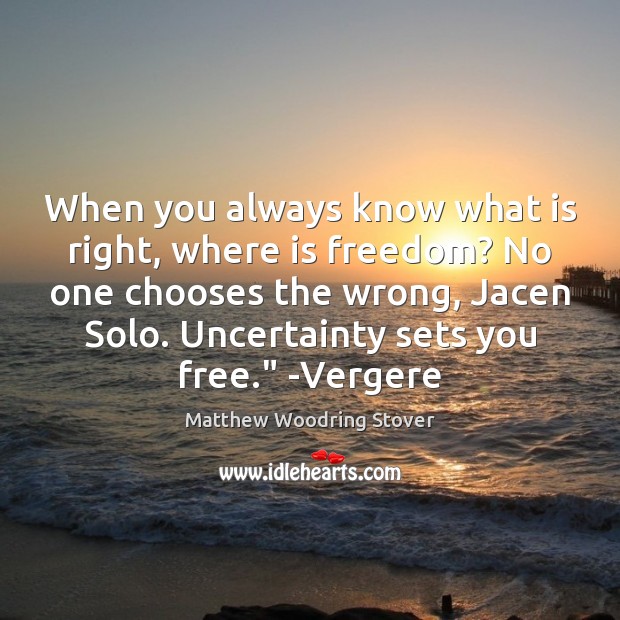 When you always know what is right, where is freedom? No one Matthew Woodring Stover Picture Quote