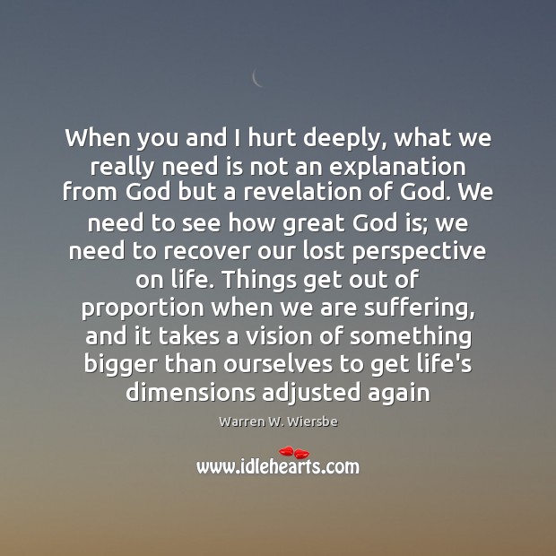 When you and I hurt deeply, what we really need is not Warren W. Wiersbe Picture Quote