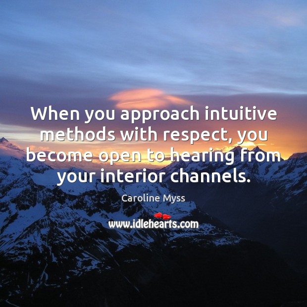 When you approach intuitive methods with respect, you become open to hearing Caroline Myss Picture Quote