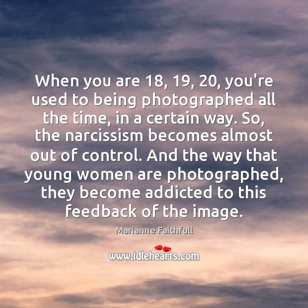 When you are 18, 19, 20, you’re used to being photographed all the time, in Marianne Faithfull Picture Quote
