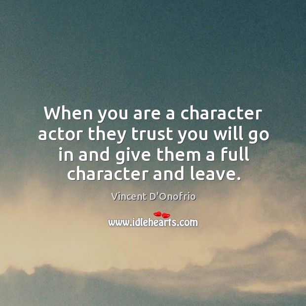 When you are a character actor they trust you will go in and give them a full character and leave. Image