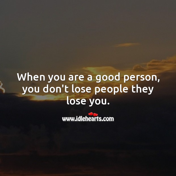When you are a good person, you don’t lose people they lose you. People Quotes Image