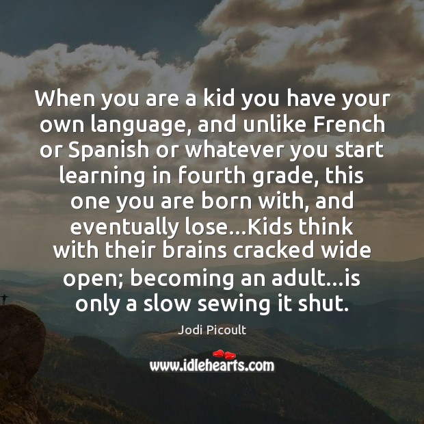 When you are a kid you have your own language, and unlike Jodi Picoult Picture Quote