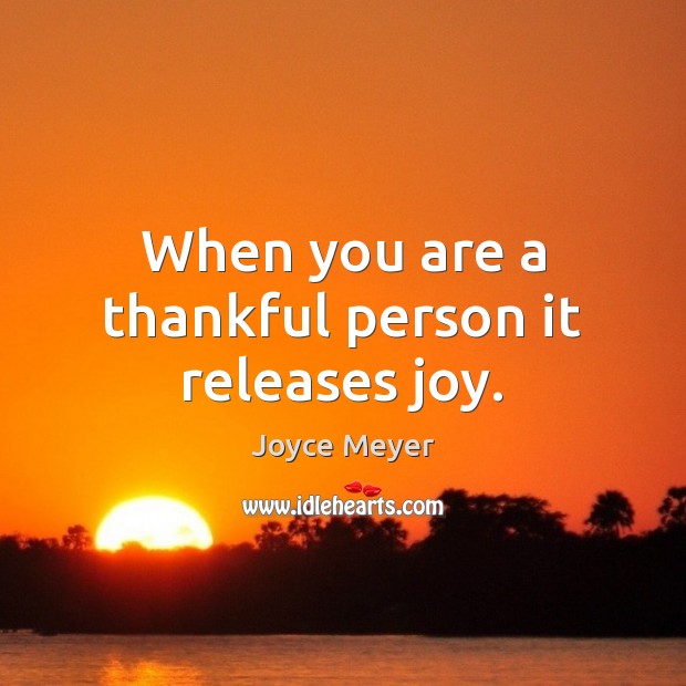 When you are a thankful person it releases joy. Image