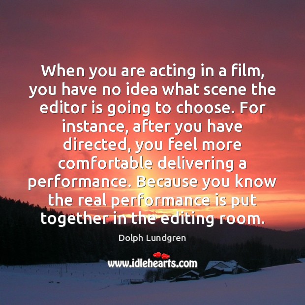 When you are acting in a film, you have no idea what Performance Quotes Image