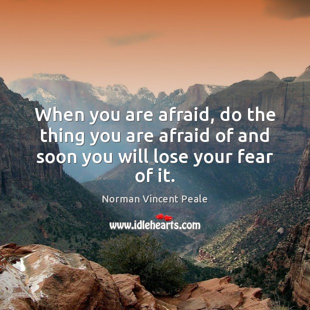 When you are afraid, do the thing you are afraid of and Norman Vincent Peale Picture Quote