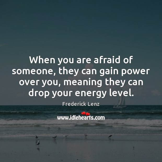 When you are afraid of someone, they can gain power over you, Image