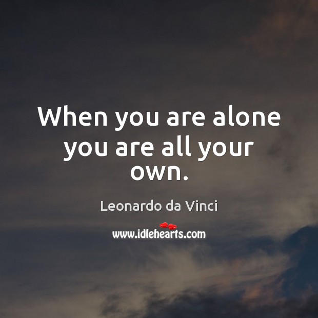 When you are alone you are all your own. Leonardo da Vinci Picture Quote