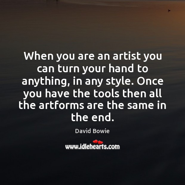 When you are an artist you can turn your hand to anything, David Bowie Picture Quote