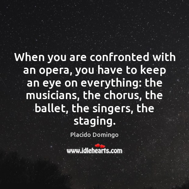 When you are confronted with an opera, you have to keep an Placido Domingo Picture Quote