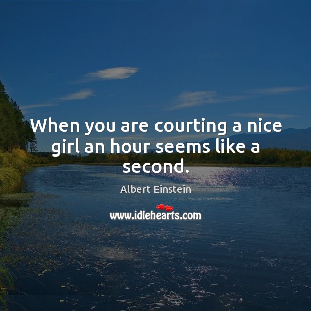 When you are courting a nice girl an hour seems like a second. Image