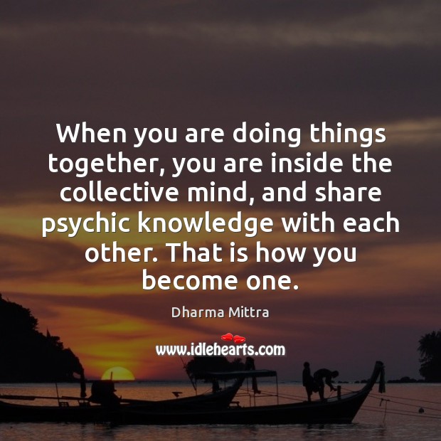 When you are doing things together, you are inside the collective mind, Dharma Mittra Picture Quote