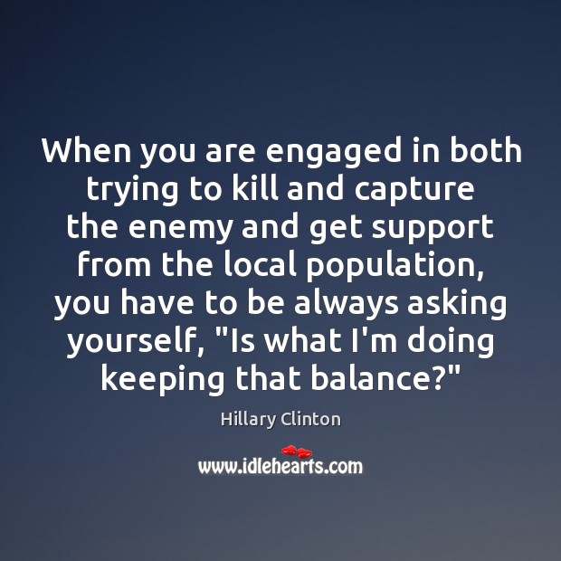 When you are engaged in both trying to kill and capture the Hillary Clinton Picture Quote