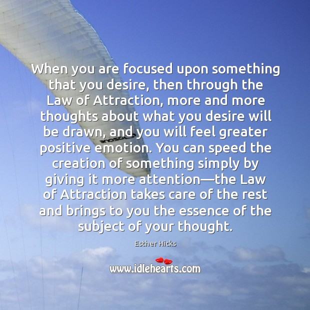 When you are focused upon something that you desire, then through the Esther Hicks Picture Quote