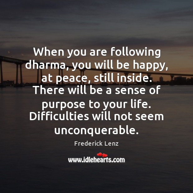 When you are following dharma, you will be happy, at peace, still Image