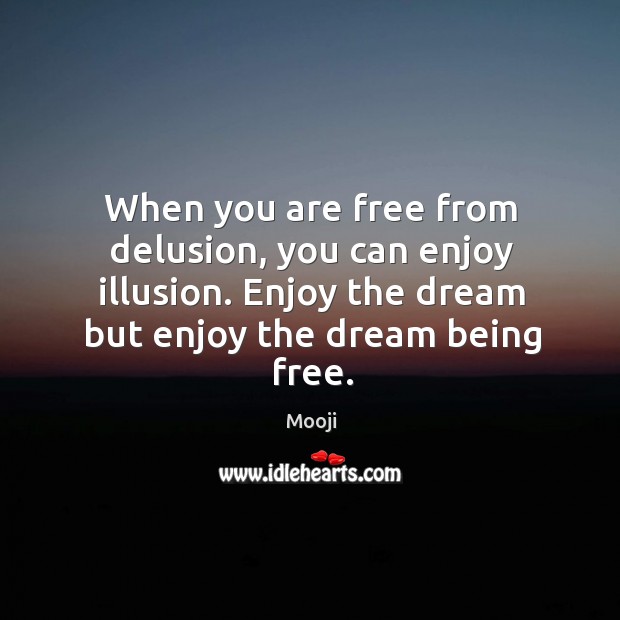 When you are free from delusion, you can enjoy illusion. Enjoy the Mooji Picture Quote