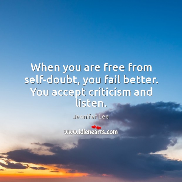 When you are free from self-doubt, you fail better. You accept criticism and listen. Jennifer Lee Picture Quote
