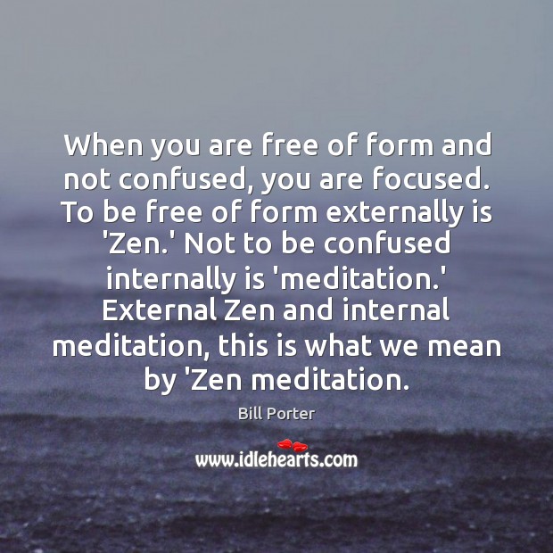 When you are free of form and not confused, you are focused. Image