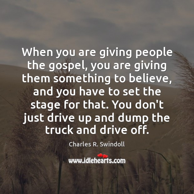 When you are giving people the gospel, you are giving them something Charles R. Swindoll Picture Quote
