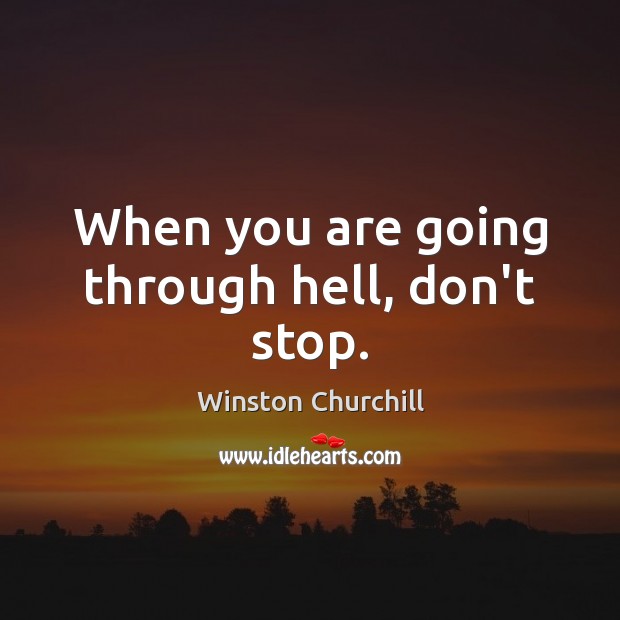 When you are going through hell, don’t stop. Winston Churchill Picture Quote
