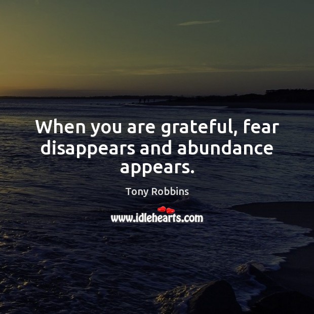 When you are grateful, fear disappears and abundance appears. Tony Robbins Picture Quote