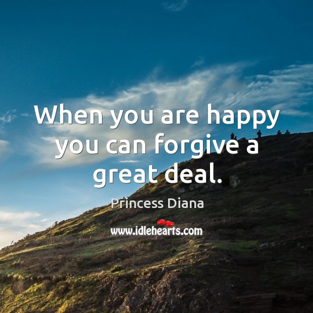When you are happy you can forgive a great deal. Princess Diana Picture Quote