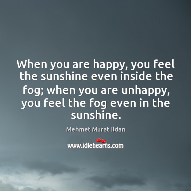 When you are happy, you feel the sunshine even inside the fog; Image