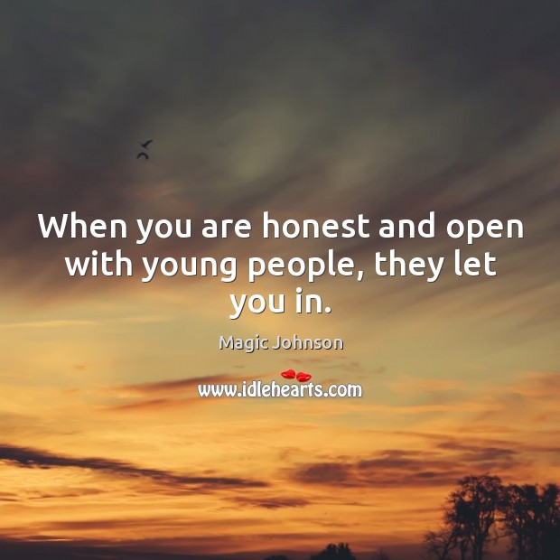 When you are honest and open with young people, they let you in. Image