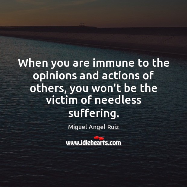 When you are immune to the opinions and actions of others, you Miguel Angel Ruiz Picture Quote