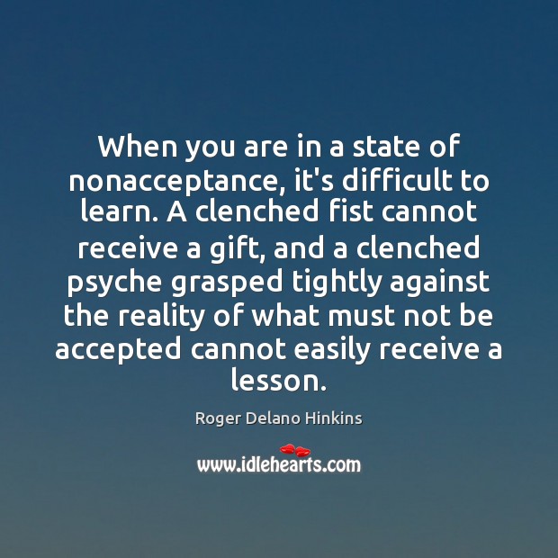 When you are in a state of nonacceptance, it’s difficult to learn. Image